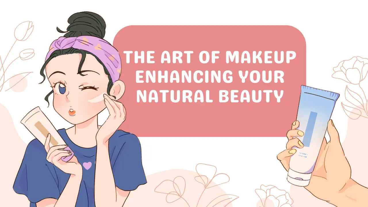 The Art of Makeup: Enhancing Your Natural Beauty